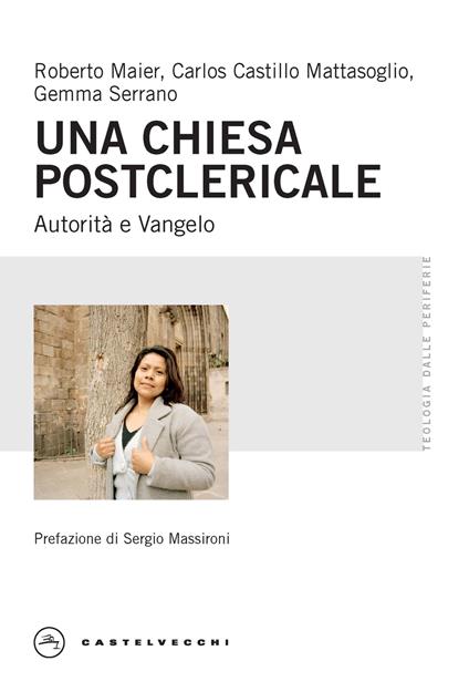 Una Chiesa postclericale. Autorità e Vangelo - Roberto Maier,Carlos Castillo Mattasoglio,Gemma Serrano - copertina