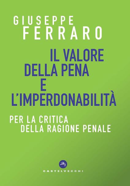 Il valore della pena e l'imperdonabilità. Per la critica della ragione penale - Giuseppe Ferraro - copertina