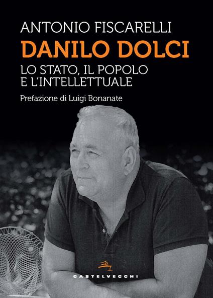 Danilo Dolci. Lo Stato, il popolo e l’intellettuale - Antonio Fiscarelli - copertina