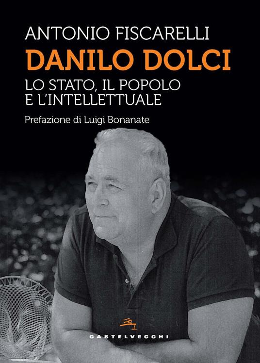 Danilo Dolci. Lo Stato, il popolo e l’intellettuale - Antonio Fiscarelli - copertina
