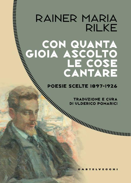 Con quanta gioia ascolto le cose cantare. Poesie scelte 1897-1926 - Rainer Maria Rilke - copertina