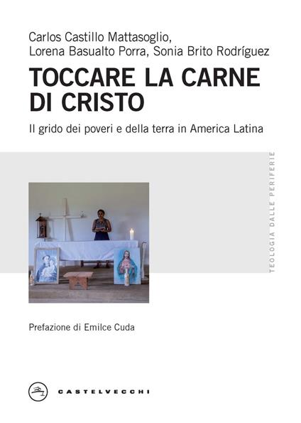 Toccare la carne di Cristo. Il grido dei poveri e della terra in America Latina - Carlos Castillo Mattasoglio,Lorena Basualto Porra,Sonia Brito Rodríguez - copertina