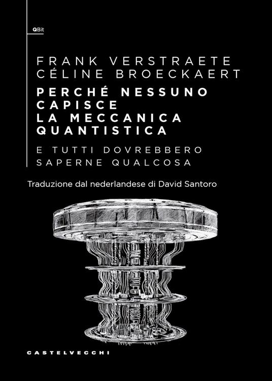 Perché nessuno capisce la meccanica quantistica e tutti dovrebbero saperne qualcosa - Frank Verstraete,Céline Broeckaert - copertina