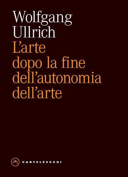 L' arte dopo la fine dell'autonomia dell'arte - Wolfgang H. Ullrich,Alessandra Iadicicco - ebook