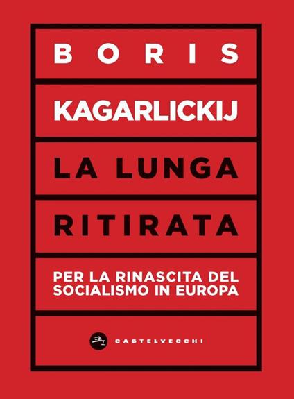 La lunga ritirata. Per la rinascita del socialismo in Europa - Boris Kagarlickij,Yurii Colombo - ebook