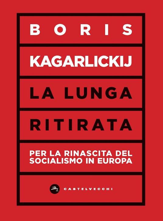La lunga ritirata. Per la rinascita del socialismo in Europa - Boris Kagarlickij,Yurii Colombo - ebook