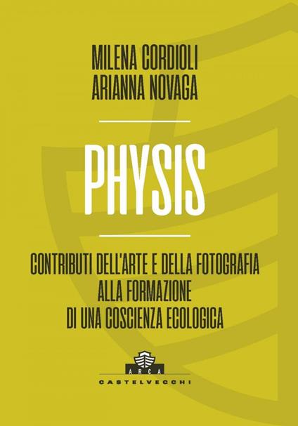 Physis. Contributi dell'arte e della fotografia alla formazione di una coscienza ecologica - Milena Cordioli,Arianna Novaga - ebook