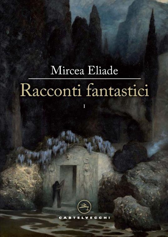 Racconti fantastici. Vol. 1 - Mircea Eliade,Horia Corneliu Cicortas,Igor Tavilla - ebook