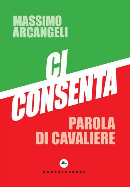 Ci consenta. Parola di Cavaliere - Massimo Arcangeli - ebook