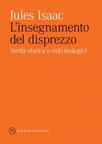 L' insegnamento del disprezzo. Verità storica e miti teologici