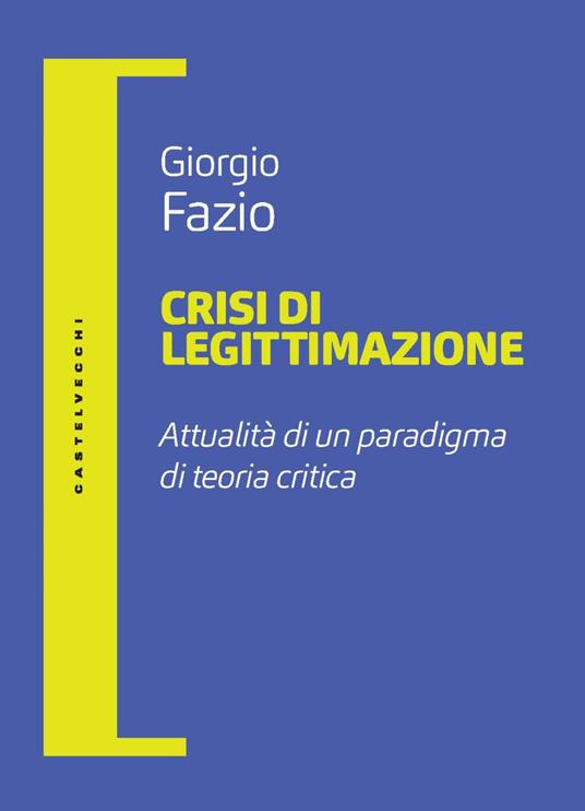 Crisi di legittimazione. Attualità di un paradigma di teoria critica - Giorgio Fazio - copertina
