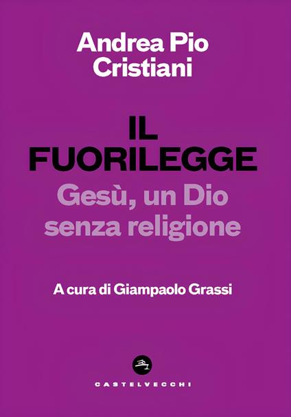 Il fuorilegge. Gesù, un Dio senza religione - Andrea Pio Cristiani - copertina