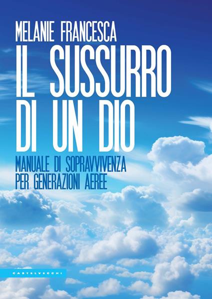 Il sussurro di un Dio. Manuale di sopravvivenza per generazioni aeree - Melanie Francesca - ebook