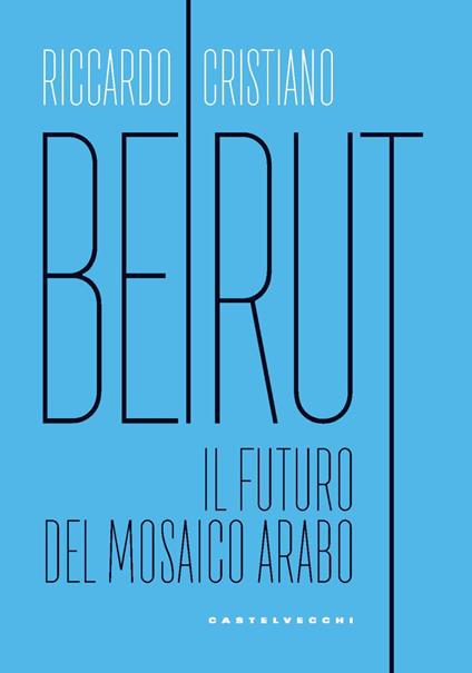 Beirut. Il futuro del mosaico arabo - Riccardo Cristiano - copertina