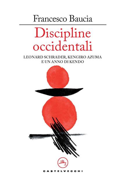Discipline occidentali. Leonard Schrader, Kengiro Azuma e un anno di kendo - Francesco Baucia - copertina