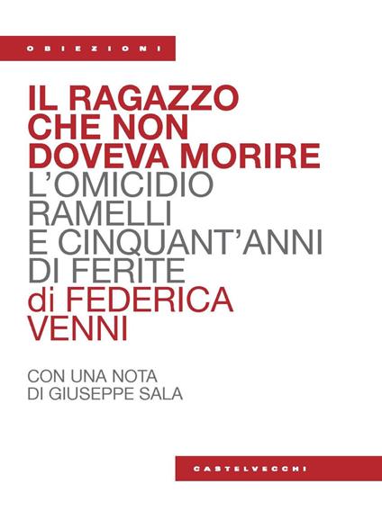 Il ragazzo che non doveva morire. L’omicidio Ramelli e cinquant’anni di ferite - Federica Venni - copertina