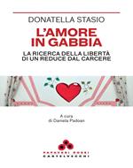 L'amore in gabbia. La ricerca della libertà di un reduce dal carcere