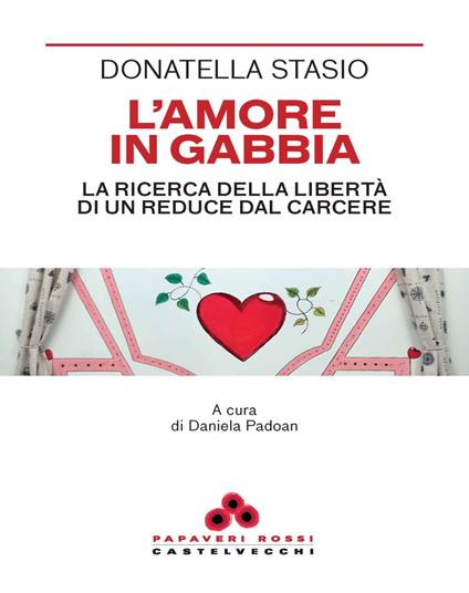 L'amore in gabbia. La ricerca della libertà di un reduce dal carcere - Donatella Stasio - copertina