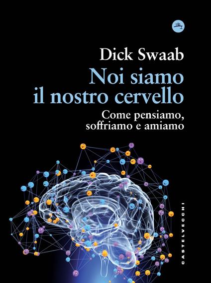 Noi siamo il nostro cervello. Come pensiamo, soffriamo e amiamo - Dick Swaab - copertina