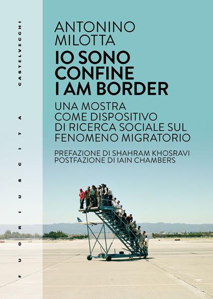 Io sono confine-I am border. Una mostra come dispositivo di ricerca sociale sul fenomeno migratorio. Ediz. bilingue - Antonino Milotta - copertina