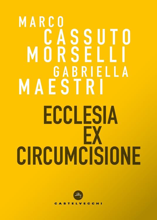 Ecclesia ex circumcisione - Marco Cassuto Morselli,Gabriella Maestri - copertina
