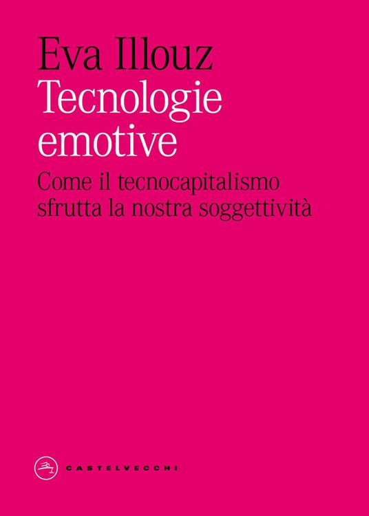 Tecnologie emotive. Come il tecnocapitalismo sfrutta la nostra soggettività - Eva Illouz,Jonas Ferdinand - copertina