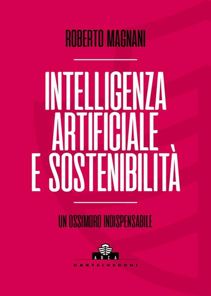 Intelligenza artificiale e sostenibilità. Un ossimoro indispensabile - Roberto Magnani - copertina