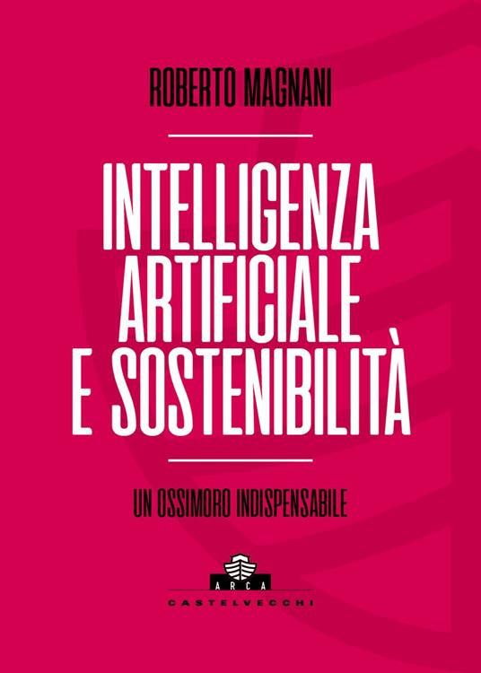 Intelligenza artificiale e sostenibilità. Un ossimoro indispensabile - Roberto Magnani - copertina