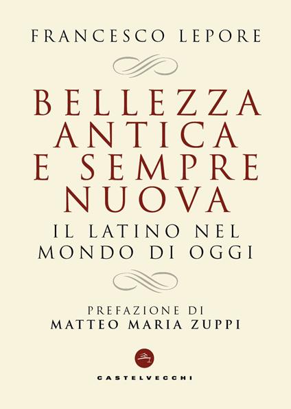 Bellezza antica e sempre nuova. Il latino nel mondo di oggi - Francesco Lepore - copertina