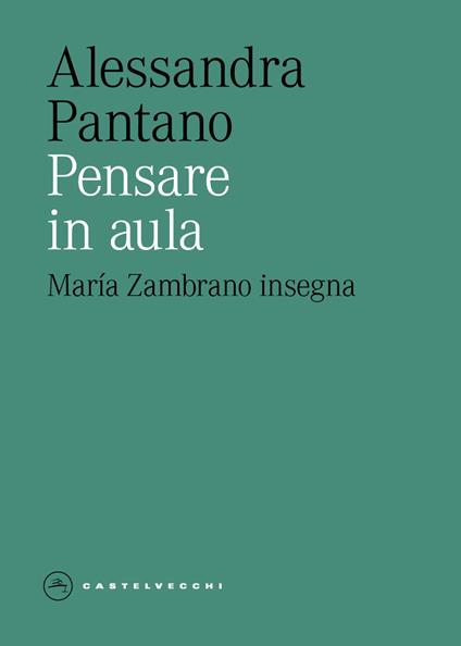 Pensare in aula. María Zambrano insegna - Alessandra Pantano - copertina