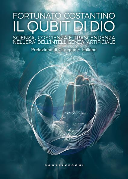Il Qubit di Dio. Scienza, coscienza e trascendenza nell'era dell’intelligenza artificiale - Fortunato Costantino - copertina