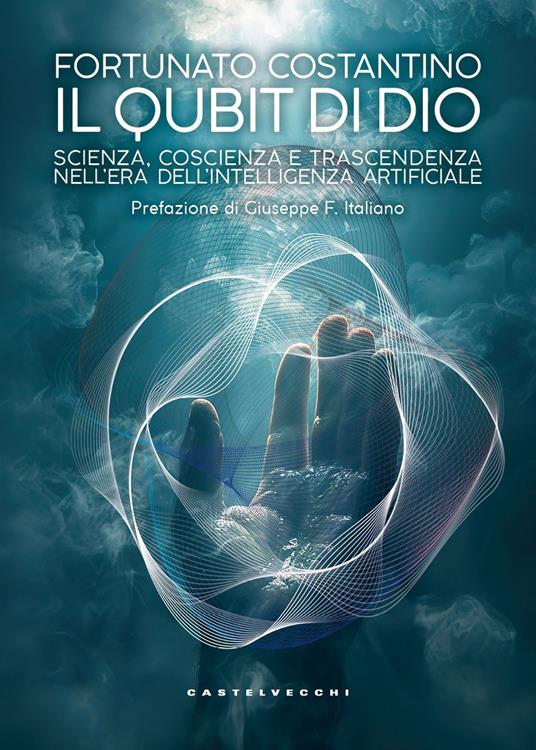 Il Qubit di Dio. Scienza, coscienza e trascendenza nell'era dell’intelligenza artificiale - Fortunato Costantino - copertina