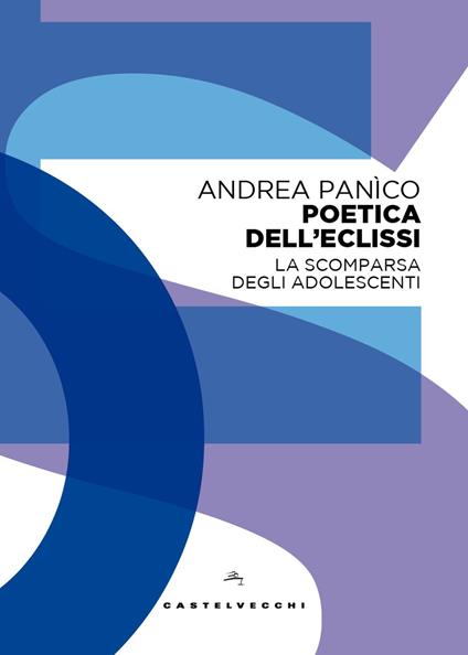 Poetica dell'eclissi. La scomparsa degli adolescenti - Andrea Panìco - copertina