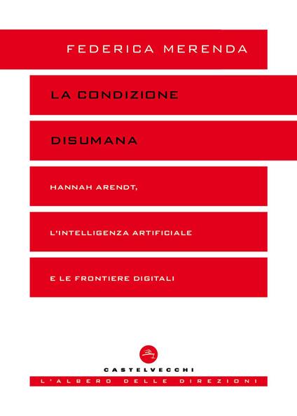 La condizione disumana. Hannah Arendt, l’intelligenza artificiale e le frontiere digitali - Federica Merenda - copertina