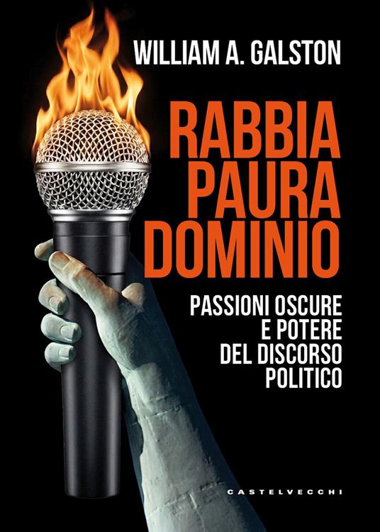 Rabbia, paura, dominio. Passioni oscure e potere del discorso politico - William A. Galston - copertina