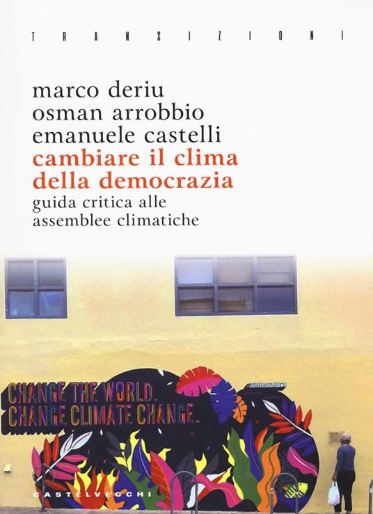 Cambiare il clima della democrazia. Guida critica alle assemblee climatiche - Marco Deriu,Osman Arrobbio,Emanuele Castelli - copertina