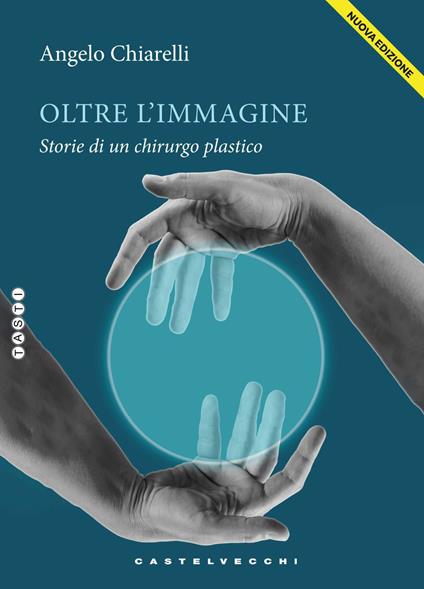 Oltre l'immagine. Storie di un chirurgo plastico. Nuova ediz. - Angelo Chiarelli - copertina
