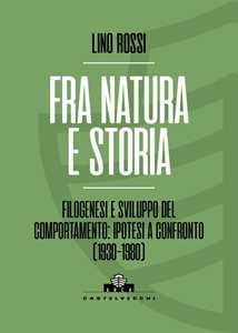 Libro Fra natura e storia. Filogenesi e sviluppo del comportamento: ipotesi a confronto (1930-1980) Lino Rossi