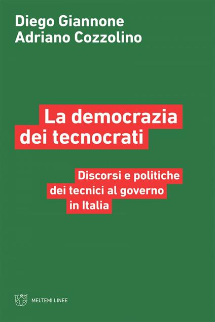 La democrazia dei tecnocrati. Discorsi e politiche dei tecnici al governo in Italia - Adriano Cozzolino,Diego Giannone - ebook