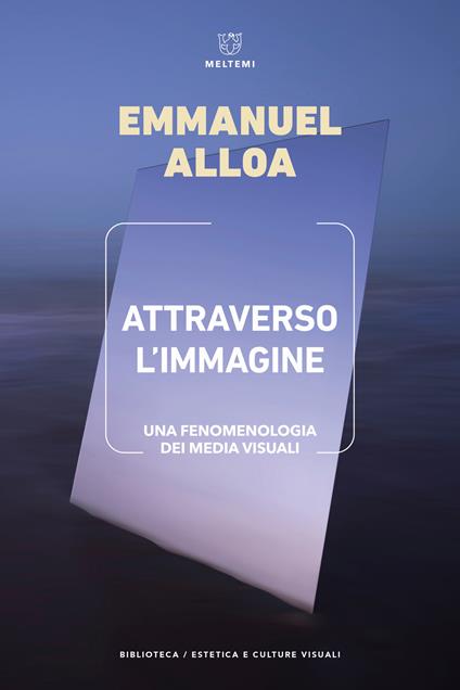 Attraverso l'immagine. Una fenomenologia dei media visuali - Emmanuel Alloa - copertina