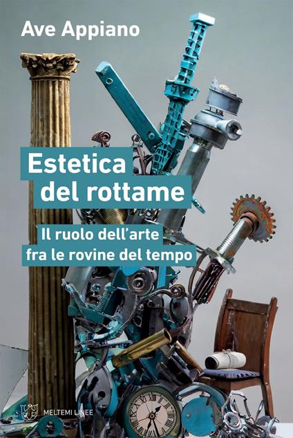Estetica del rottame. Il ruolo dell'arte fra le rovine del tempo - Ave Appiano - ebook