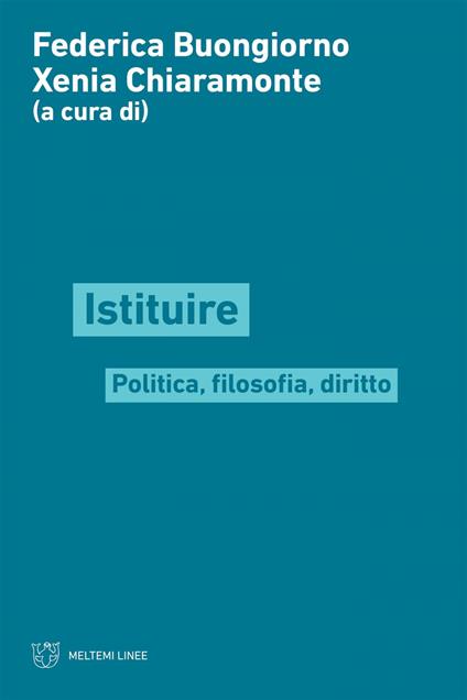 Istituire. Politica, filosofia, diritto - Federica Buongiorno,Xenia Chiaramonte - ebook