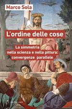 L' ordine delle cose. La simmetria nella scienza e nella pittura: convergenze parallele