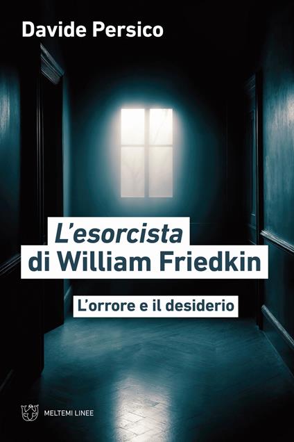 L'esorcista di William Friedkin. L’orrore e il desiderio - Davide Persico - copertina