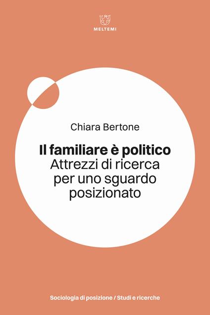 Il familiare è politico. Attrezzi di ricerca per uno sguardo posizionato - Chiara Bertone - copertina