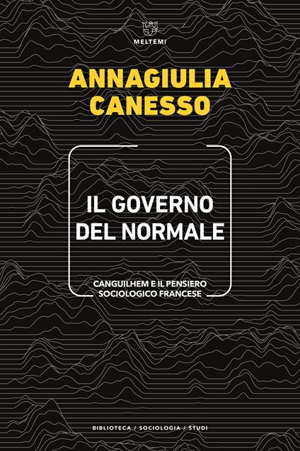 Il governo del normale. Canguilhem e il pensiero sociologico francese - Annagiulia Canesso - copertina