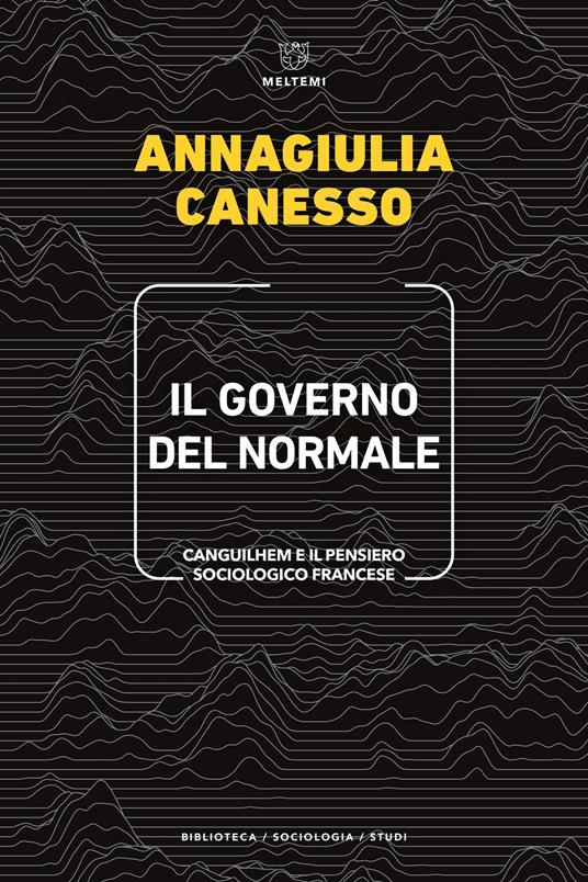 Il governo del normale. Canguilhem e il pensiero sociologico francese - Annagiulia Canesso - copertina