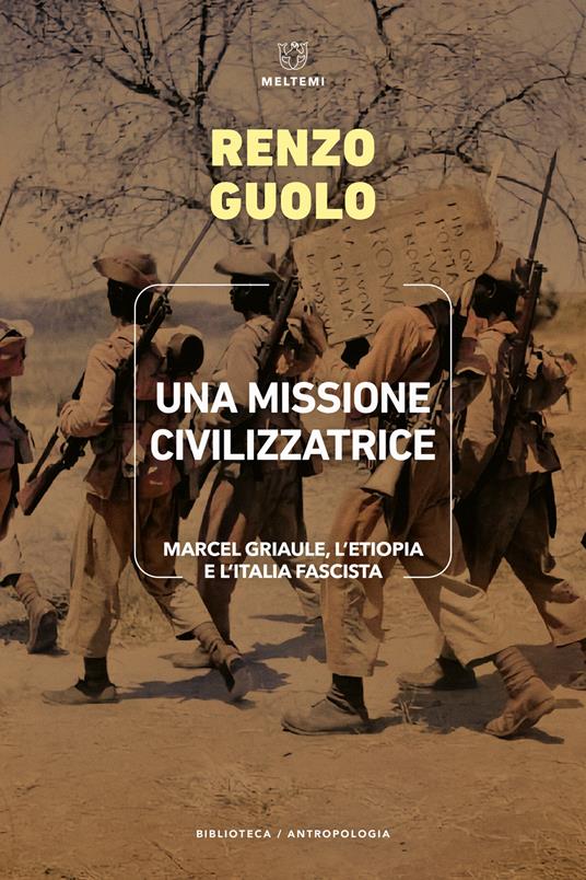 Una missione civilizzatrice. Marcel Griaule, l'Etiopia e l'Italia fascista - Renzo Guolo - copertina