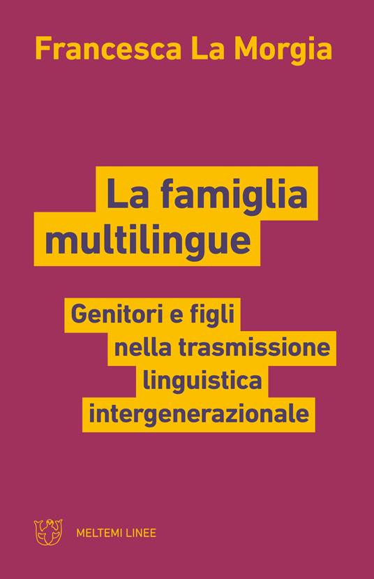 La famiglia multilingue. Genitori e figli nella trasmissione linguistica intergenerazionale - Francesca La Morgia - copertina
