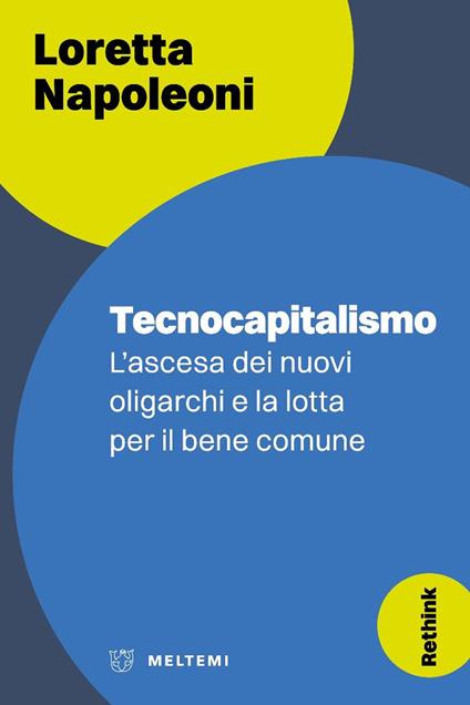 Tecnocapitalismo. L’ascesa dei nuovi oligarchi e la lotta per il bene comune - Loretta Napoleoni - copertina